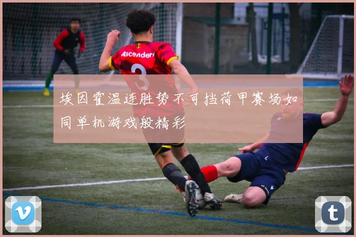 埃因霍温连胜势不可挡荷甲赛场如同单机游戏般精彩