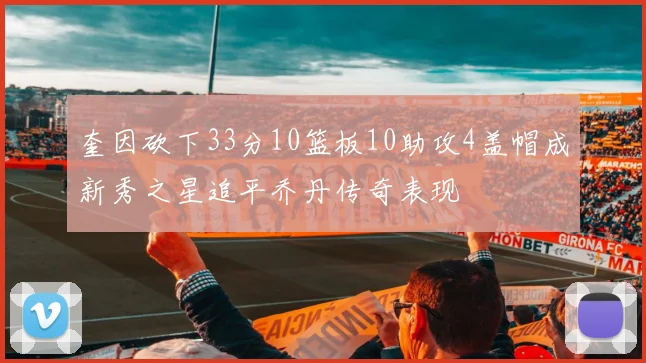 奎因砍下33分10篮板10助攻4盖帽成新秀之星追平乔丹传奇表现