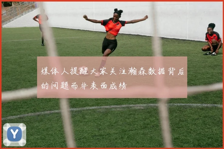媒体人提醒大家关注瀚森数据背后的问题而非表面成绩
