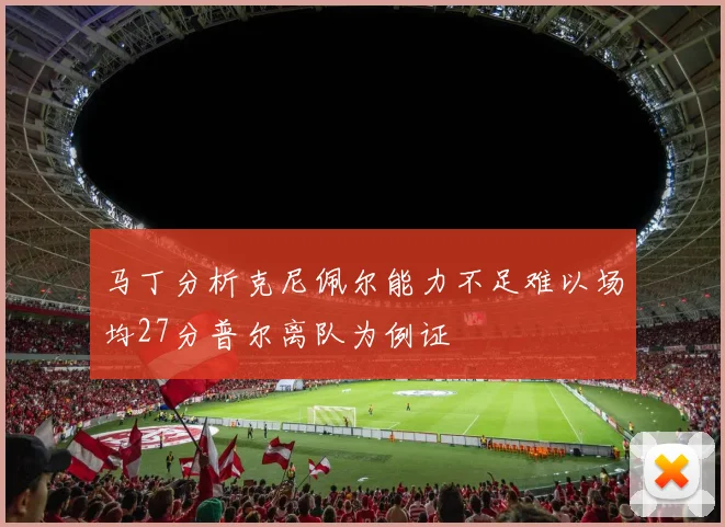 马丁分析克尼佩尔能力不足难以场均27分普尔离队为例证