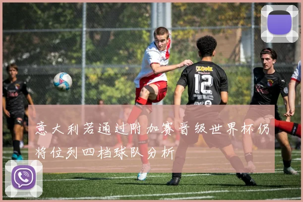 意大利若通过附加赛晋级世界杯仍将位列四档球队分析